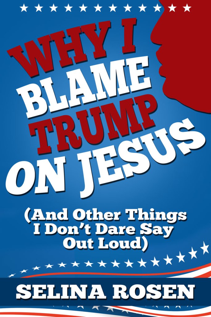 Cover art for the novel Why I Blame Trump on Jesus (And Other Things I Don't Dare Say Out Loud) by Selina Rosen